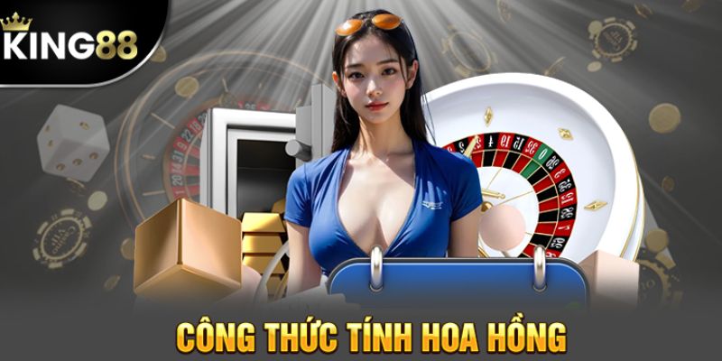 Công thức tính hoa hồng đại lý King88