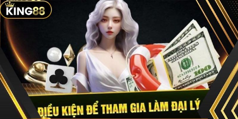 Điều kiện để trở thành đại lý của nhà cái King88