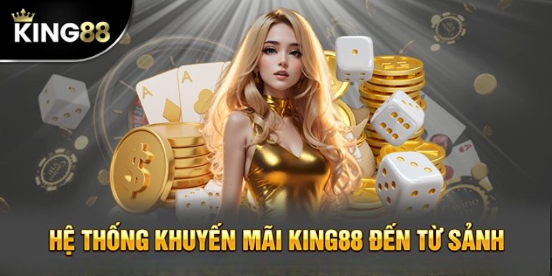 Thành viên mới nhận được nhiều khuyến mãi từ King88