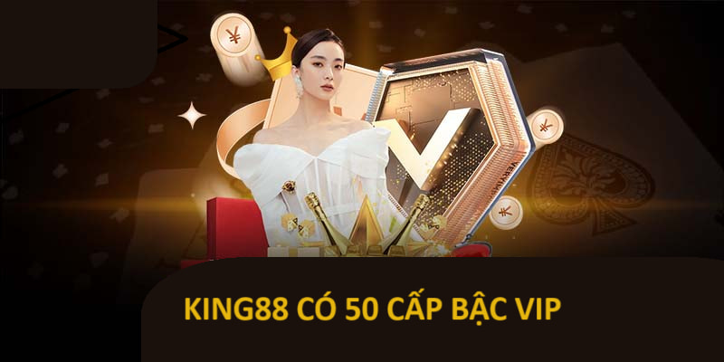 King88 có tổng 50 cấp bậc VIP